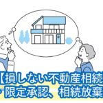 【損しない不動産相続】単純承認、限定承認、相続放棄の違いとは？3ヶ月以内に失敗なく判断するコツを解説。