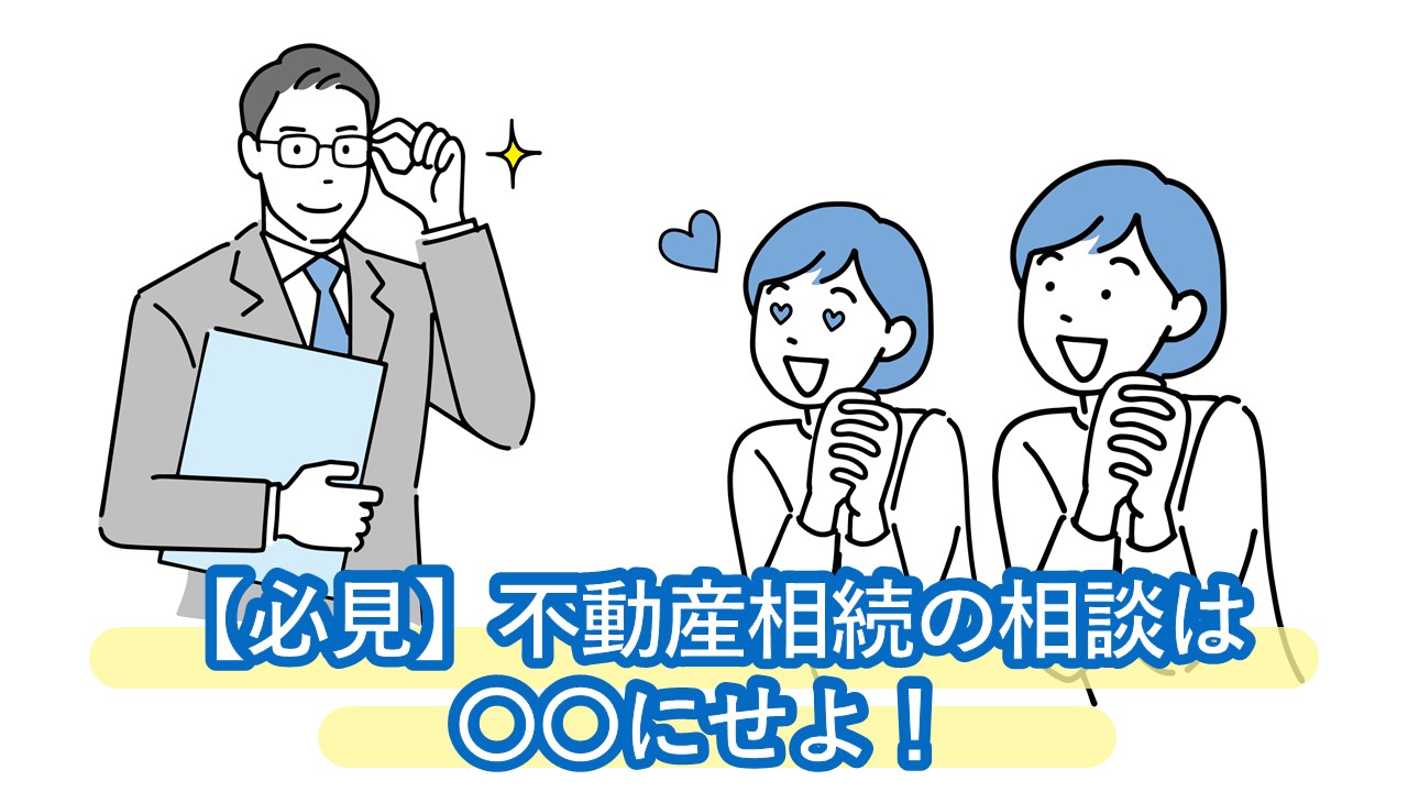 不動産の相続はどこに相談すればいい？弁護士、司法書士、税理士より楽なのは〇〇！相談先がわからない人必見