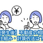 【相続発生後】不動産の相続税の仕組み・計算方法は？90日以内に試算・判断が必要です。専門家への相談方法もサポート